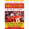 Tales from the Kansas City Chiefs Sideline: A Collection of the Greatest Chiefs Stories Ever Told - Hardcover
