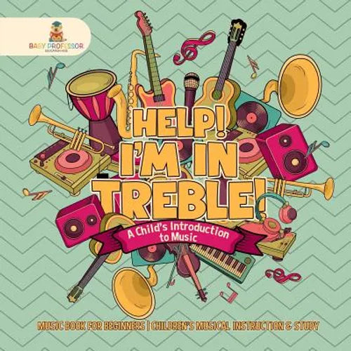 Help! I'm In Treble! A Child's Introduction to Music - Music Book for Beginners Children's Musical Instruction & Study - Paperback