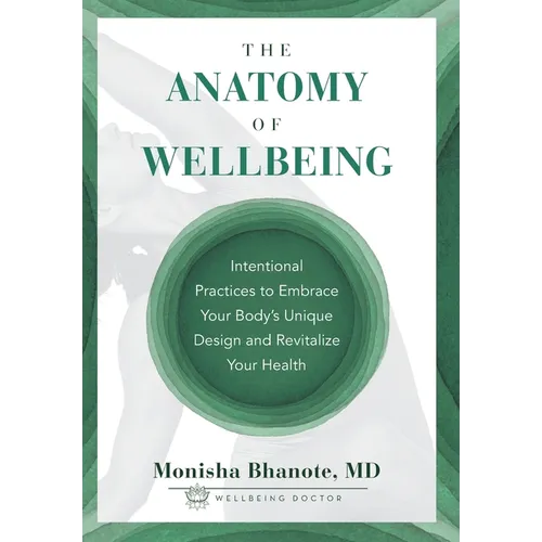 The Anatomy of Wellbeing: Intentional Practices to Embrace Your Body's Unique Design and Revitalize Your Health - Hardcover
