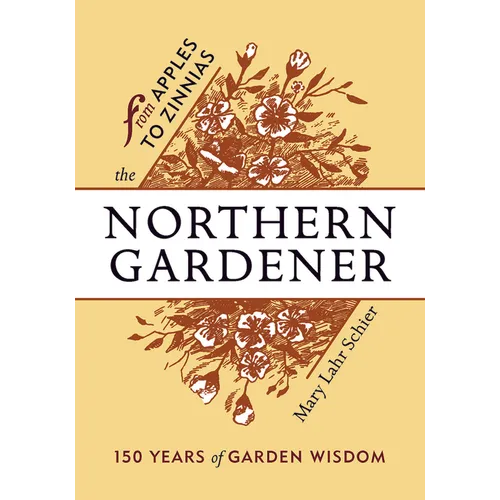 The Northern Gardener: From Apples to Zinnias - Paperback
