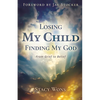 Losing My Child, Finding My God: From Grief to Belief - Paperback