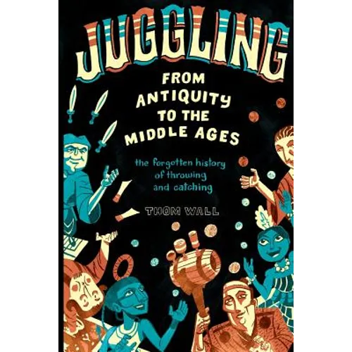 Juggling - From Antiquity to the Middle Ages: The forgotten history of throwing and catching - Paperback