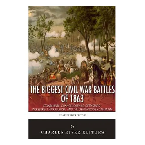 The Biggest Civil War Battles of 1863: Stones River, Chancellorsville, Gettysburg, Vicksburg, Chickamauga, and the Chattanooga Campaign - Paperback