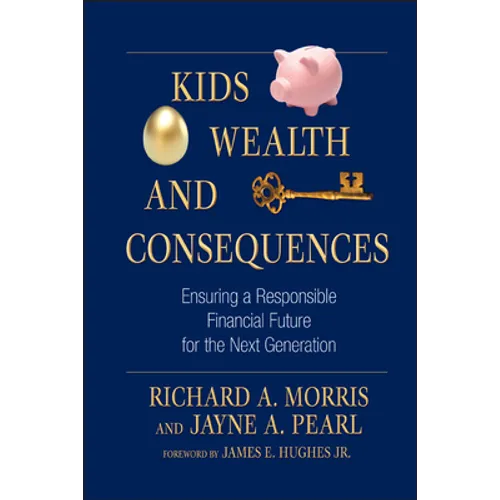 Kids, Wealth, and Consequences: Ensuring a Responsible Financial Future for the Next Generation - Hardcover