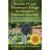 Section 27 and Freedman's Village in Arlington National Cemetery: The African American History of America's Most Hallowed Ground - Paperback