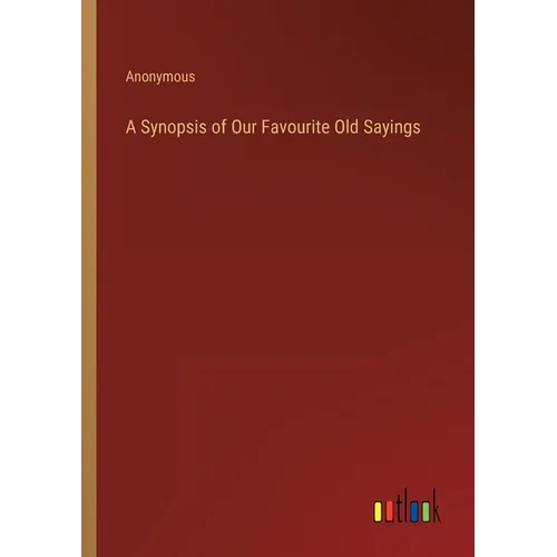 A Synopsis of Our Favourite Old Sayings - Paperback
