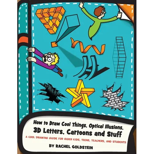 How to Draw Cool Things, Optical Illusions, 3D Letters, Cartoons and Stuff: A Cool Drawing Guide for Older Kids, Teens, Teachers, and Students - Paperback