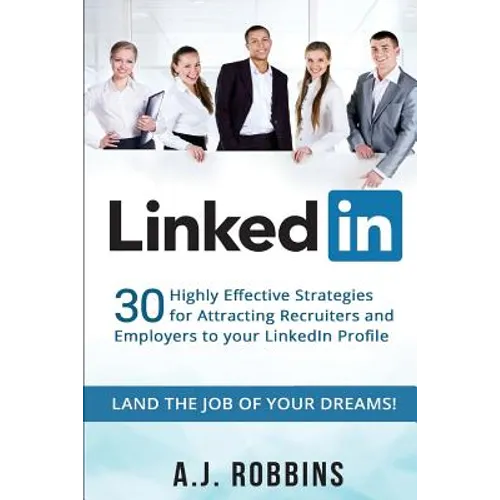 LinkedIn: 30 Highly Effective Strategies for Attracting Recruiters and Employers to Your LinkedIn Profile - Paperback