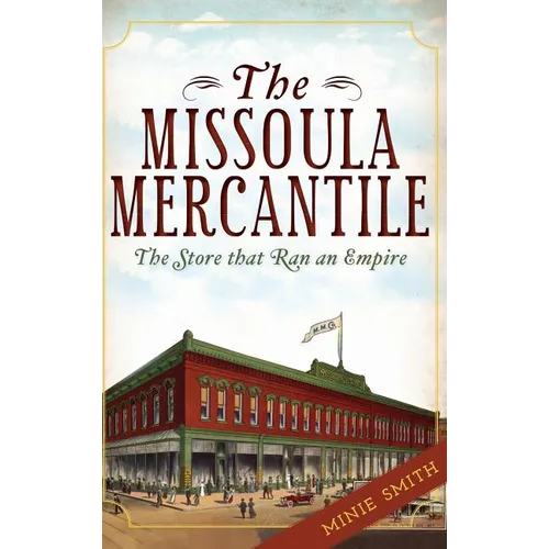 The Missoula Mercantile: The Store That Ran an Empire - Hardcover