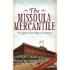 The Missoula Mercantile: The Store That Ran an Empire - Hardcover
