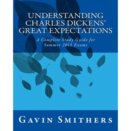 Understanding Charles Dickens' Great Expectations: A Complete Study Guide for Summer 2015 Exams - Paperback