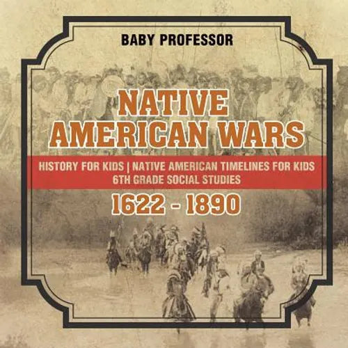 Native American Wars 1622 - 1890 - History for Kids Native American Timelines for Kids 6th Grade Social Studies - Paperback