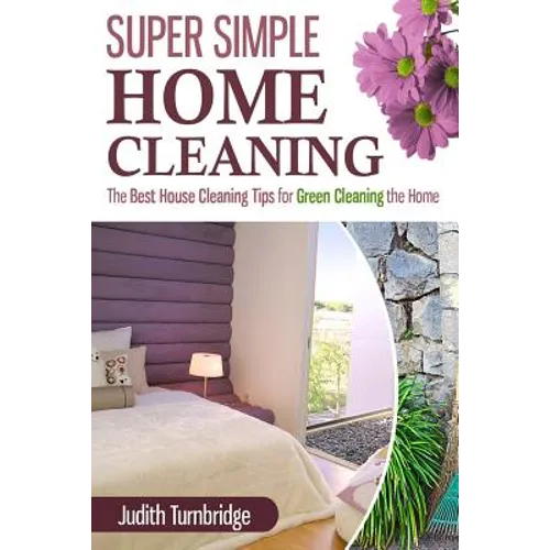 Super Simple Home Cleaning: The Best House Cleaning Tips for Green Cleaning the Home - Paperback