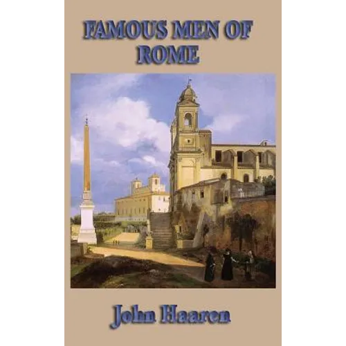 Famous Men of Rome: Biographical Stories of Rome's Heroes, Generals, Statesmen, and Emperors - Hardcover