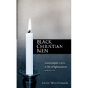 Black Christian Men: Answering the Call to a Life of Righteousness and Service - Paperback