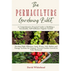 The Permaculture Gardening Bible: Develop High Efficiency Seed, Water, Soil, Shelter and Energy Systems for Organic Natural Garden Growth in Your Back - Paperback
