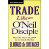 Trade Like an O'Neil Disciple: How We Made Over 18,000% in the Stock Market - Hardcover