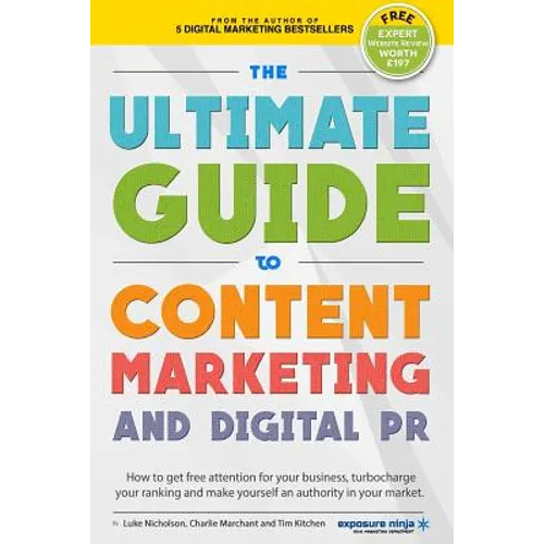 The Ultimate Guide To Content Marketing & Digital PR: How to get attention for your business, turbocharge your ranking and establish yourself as an au - Paperback