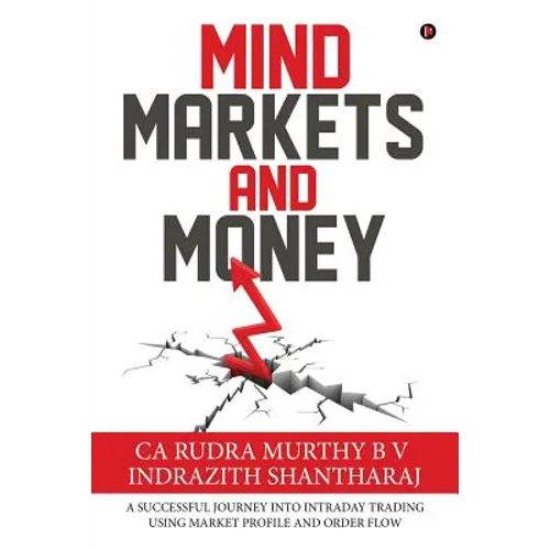 Mind Markets and Money: A Successful Journey Into Intraday Trading Using Market Profile and Order Flow - Paperback