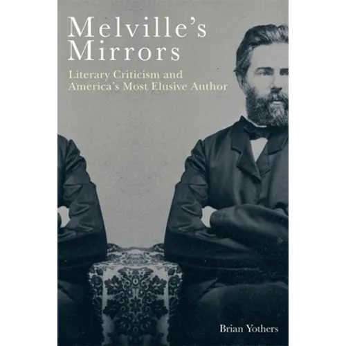 Melville's Mirrors: Literary Criticism and America's Most Elusive Author - Paperback