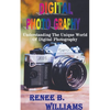 Digital Photography: Understanding The Unique World Of Digital Photography - Paperback