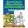 How to Draw Aliens, Robots and Spaceships! Activity Book - Paperback