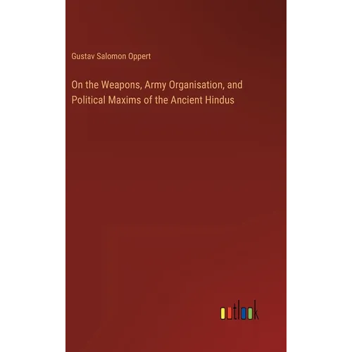 On the Weapons, Army Organisation, and Political Maxims of the Ancient Hindus - Hardcover