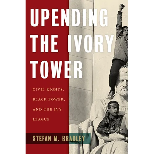 Upending the Ivory Tower: Civil Rights, Black Power, and the Ivy League - Hardcover