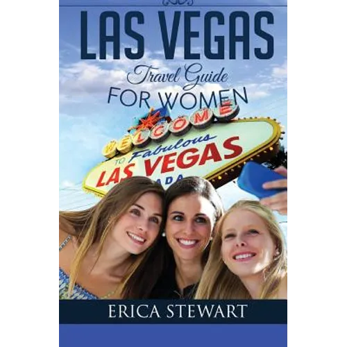 Las Vegas: The Complete Insider´s Guide for Women Traveling to Las Vegas: Travel Nevada Gambling America Guidebook. America Las Vegas General Short Re - Paperback