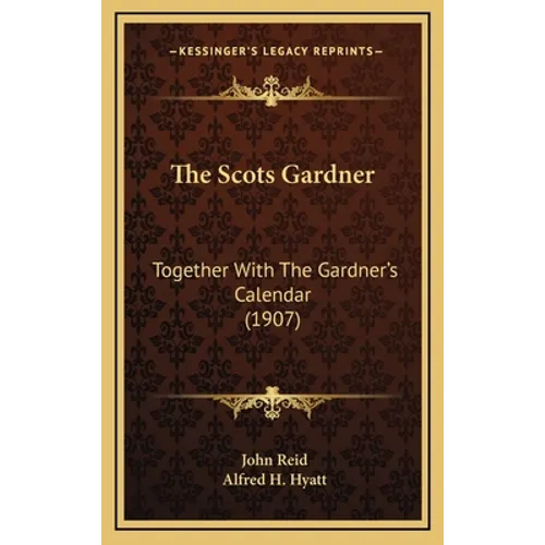 The Scots Gardner: Together With The Gardner's Calendar (1907) - Hardcover