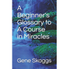A Beginner's Glossary to A Course in Miracles - Paperback
