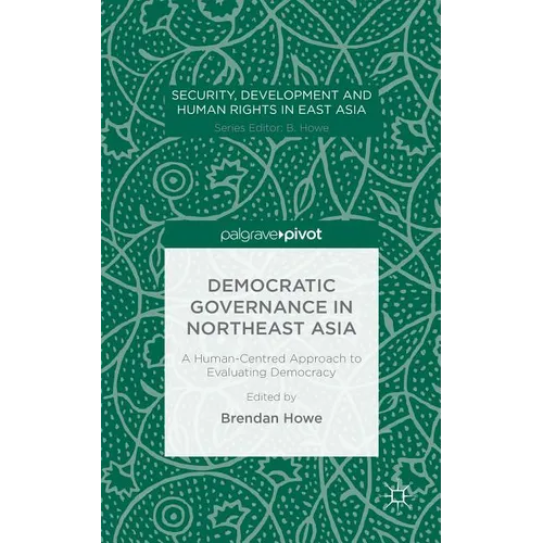 Democratic Governance in Northeast Asia: A Human-Centered Approach to Evaluating Democracy - Hardcover