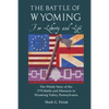 The Battle of Wyoming: For Liberty and Life: The Whole Story of the 1778 Battle and Massacre in Wyoming Valley, Pennsylvania - Paperback