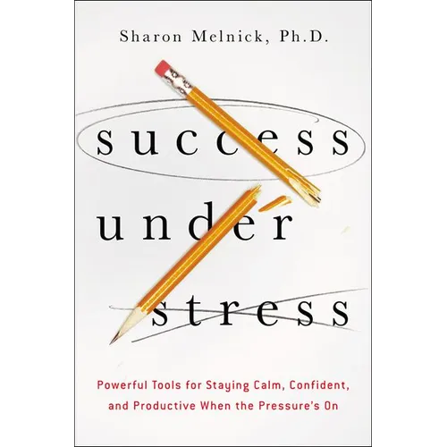 The Success Under Stress: Powerful Tools for Staying Calm, Confident, and Productive When the Pressure's On - Paperback