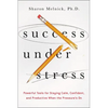 The Success Under Stress: Powerful Tools for Staying Calm, Confident, and Productive When the Pressure's On - Paperback