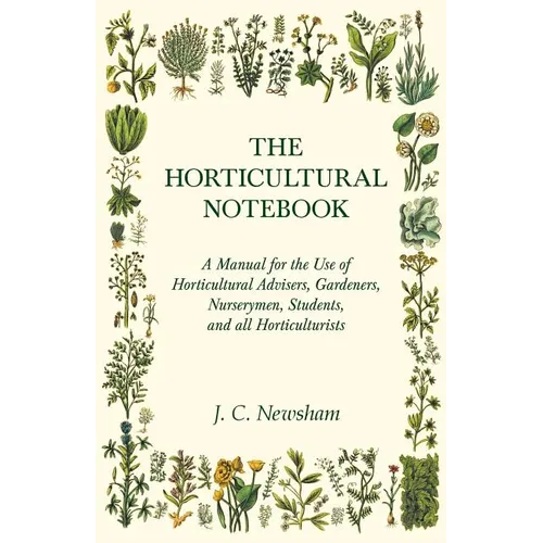 The Horticultural Notebook - A Manual for the Use of Horticultural Advisers, Gardeners, Nurserymen, Students, and all Horticulturists - Paperback