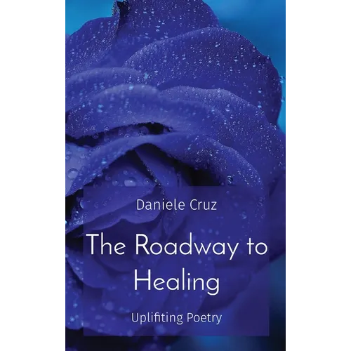 The Roadway to Healing: Uplifiting Poetry - Hardcover