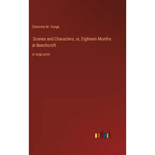 Scenes and Characters, or, Eighteen Months at Beechcroft: in large print - Hardcover
