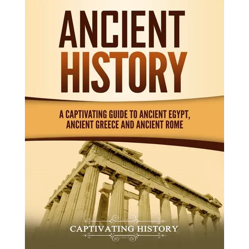 Ancient History: A Captivating Guide to Ancient Egypt, Ancient Greece and Ancient Rome - Paperback