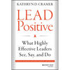 Lead Positive: What Highly Effective Leaders See, Say, and Do - Hardcover
