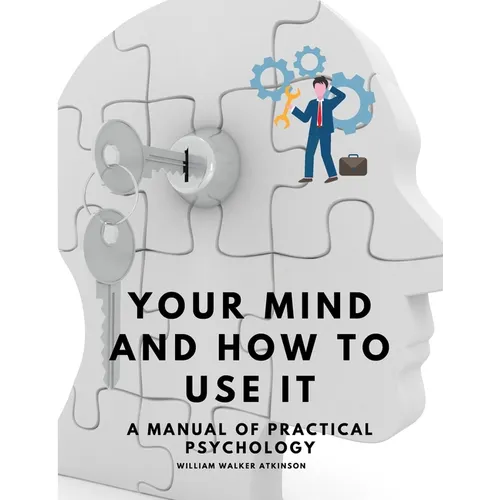 Your Mind and How to Use It - A Manual of Practical Psychology - Paperback