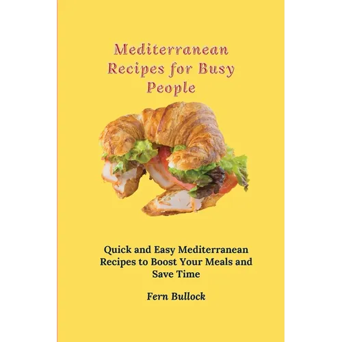 Mediterranean Recipes for Busy People: Quick and Easy Mediterranean Recipes to Boost Your Meals and Save Time - Paperback