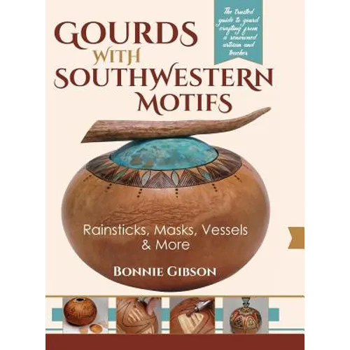 Gourds with Southwestern Motifs: Rainsticks, Masks, Vessels & More - Hardcover