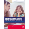 Being and Becoming Teachers of Writing: A Meaning-Based Approach to Authentic Writing Instruction - Paperback