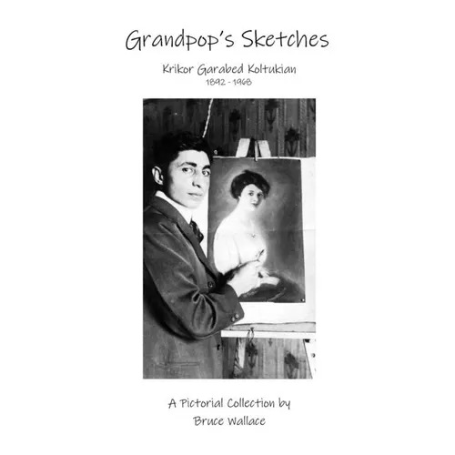 Grandpop's Sketches: Krikor Garabed Koltukian 1892-1968 - Paperback