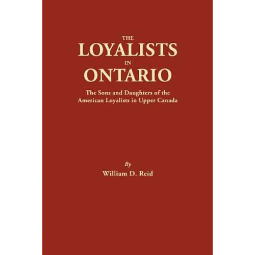 Loyalists in Ontario: The Sons and Daughters of the American Loyalists of Upper Canada - Paperback