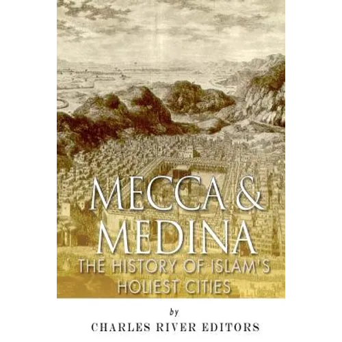 Mecca and Medina: The History of Islam's Holiest Cities - Paperback