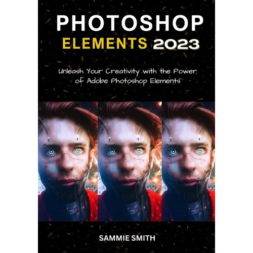 Photoshop Elements 2023: Unleash Your Creativity with the Power of Adobe Photoshop Elements - Paperback