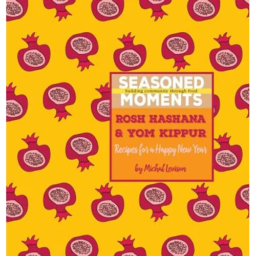 Seasoned Moments: Rosh Hashana & Yom Kippur: Recipes for a Happy New Year - Hardcover
