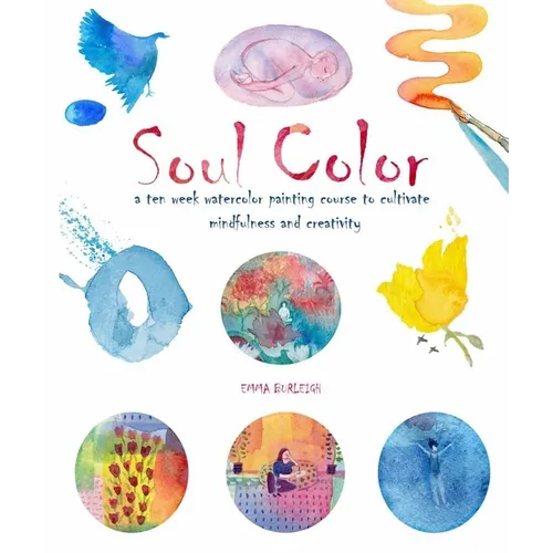 Soul Color: A Ten Week Watercolor Painting Course to Cultivate Mindfulness and Creativity - Paperback